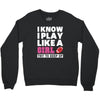 I Know I Play Like A Girl Try To Keep Up Crewneck Sweatshirt