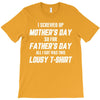 I Screwed Mothers Day So Fathers Day Lousy Tshirt T-Shirt