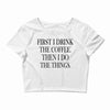 coffee then the things Crop Top