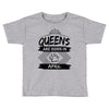 Queens Are Born In April Toddler T-shirt