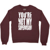 you're not my supervisor Crewneck Sweatshirt
