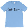 i'm so happy T-Shirt