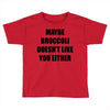 maybe broccoli doesn't like you either Toddler T-shirt