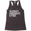 worst present ever Racerback Tank
