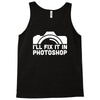 i'll fix it in photoshop Tank Top