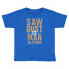 saw dust is man glitter Toddler T-shirt