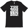 need jesus bro T-Shirt