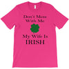 don't mess with me my wife is irish T-Shirt