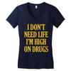 i don't need life i'm high on drugs Women's V-Neck T-Shirt