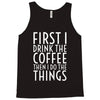 first i drink the coffee Tank Top