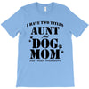 i have two titles aunt and dogmom an i rock them both T-Shirt
