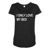 i only love my bed Maternity Scoop Neck T-shirt
