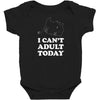 i Can't Adult Today Baby Bodysuit