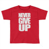 never give up (2) Toddler T-shirt