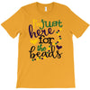 i'm just here for the beads T-Shirt