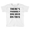 there's probably dog hair on this Toddler T-shirt