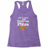 all i want for christmas is pizza Racerback Tank