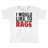 I WOULD LIKE TO RAGE Toddler T-shirt