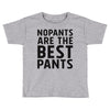 no pants are the best pants Toddler T-shirt