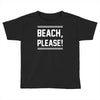 beach please Toddler T-shirt