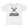 I Survived Foot Surgery Toddler T-shirt