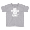 just visiting this planet Toddler T-shirt