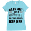 back off i have a crazy wife and i'm not afraid to user her Ladies Fitted T-Shirt