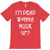 i'm dead wanna hook up T-Shirt