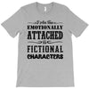 i am too emotionally attached to fictional characters T-Shirt