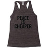 peace is cheaper awesome Racerback Tank