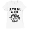 Leave Me Alone I Am Only Speaking To My Cat Today Ladies Fitted T-Shirt