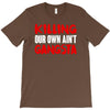 killing our own aint gangsta T-Shirt