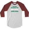 I Am Here Because You Broke Something 3/4 Sleeve Shirt