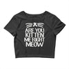are you kitten me right meow Crop Top
