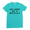 we were on a break Ladies Fitted T-Shirt