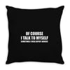of course i talk to myself sometimes Throw Pillow