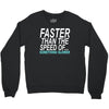 faster than the speed of something slower Crewneck Sweatshirt