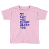 my cat was pight about you Toddler T-shirt