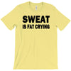 sweat is fat crying funny college beer party sex crude humor frat cool T-Shirt