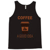 coffee is always a good idea Tank Top