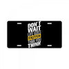 do not wait life goes faster than you think License Plate