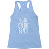 born on the beach Racerback Tank
