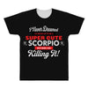 i never dreamed i'd grow up to be a super cute scorpio but here i am k All Over Men's T-shirt