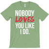 nobody loves you like i do T-Shirt