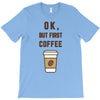 Ok But First Coffee T-Shirt