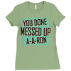you done messed up a a ron Ladies Fitted T-Shirt