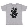turn down for what Toddler T-shirt