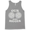 our volleyballs are bigger Tank Top