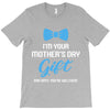 I'm Your Mother's Day Gift Dad Says You Are Welcome Baby Boy T-Shirt