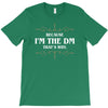 because i'm the dm T-Shirt